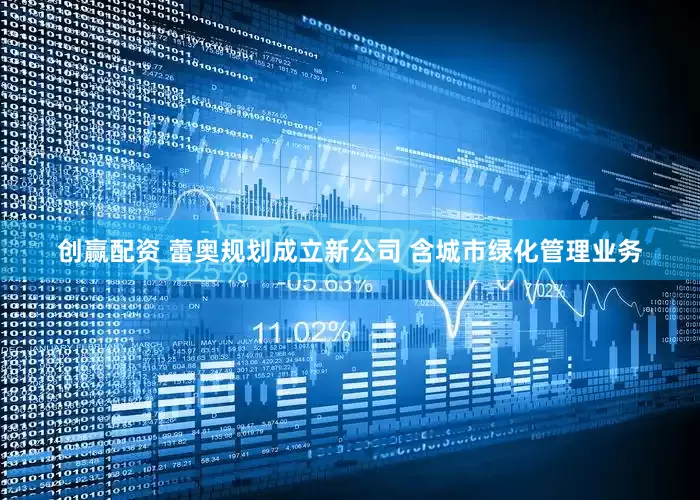 创赢配资 蕾奥规划成立新公司 含城市绿化管理业务