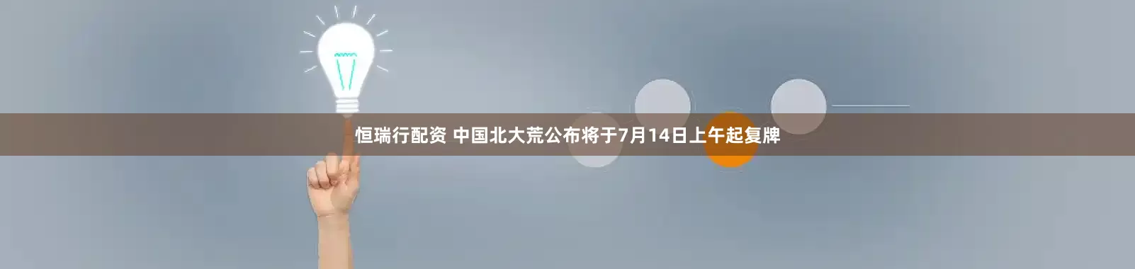 恒瑞行配资 中国北大荒公布将于7月14日上午起复牌