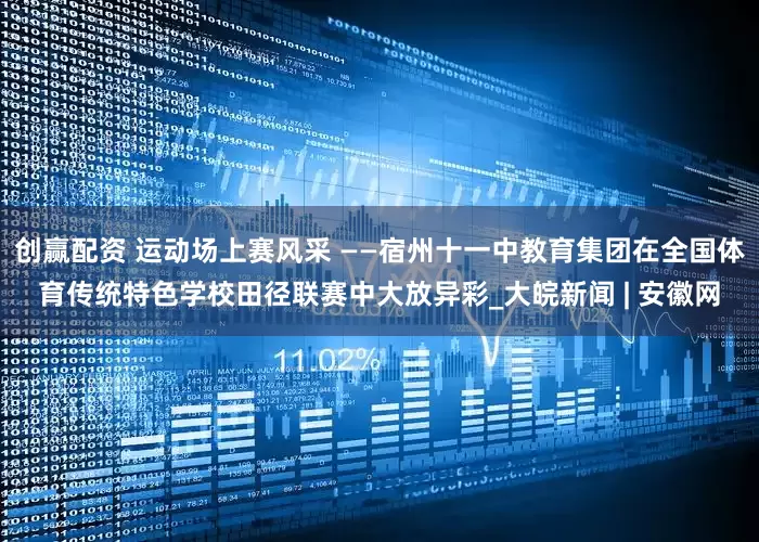 创赢配资 运动场上赛风采 ——宿州十一中教育集团在全国体育传统特色学校田径联赛中大放异彩_大皖新闻 | 安徽网
